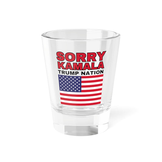 "Sorry Kamala, Trump Nation" Shot Glass